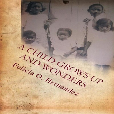 A Child Grows Up and Wonders Felicia Hernandez Hardcover Author S