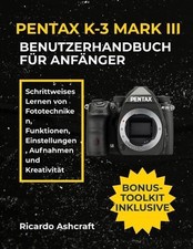 Pentax K-3 Mark III Benutzerhandbuch Fr Anfnger: Schrittweises Lernen von Fotote