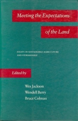 MEETING THE EXPECTATIONS OF THE LAND: ESSAYS IN By Wes Jackson & Wendell Berry