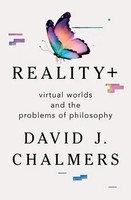 Reality+ | David J. Chalmers | Virtual Worlds And The Problems Of Philosophy