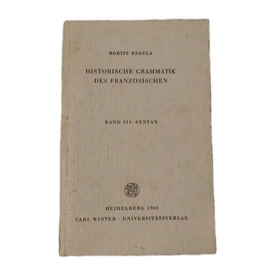 Moritz Regula   Historische Grammatik des Französischen, Band III: Syntax