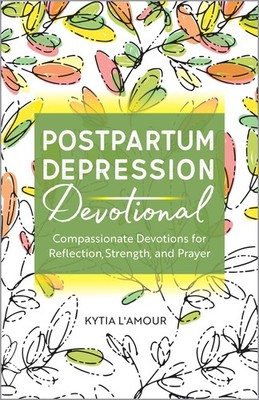 Postpartum Depression Devotional: Compassionate Devotions for Reflection, St...