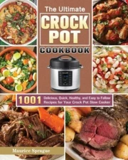 The Ultimate Crock Pot Cookbook: 1001 Delicious, Quick, Healthy, and Easy to...