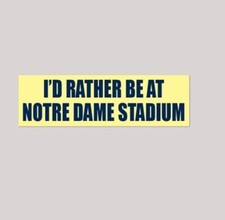 "I'D RATHER BE AT NOTRE DAME STADIUM" Fighting Irish football BUMPER STICKER