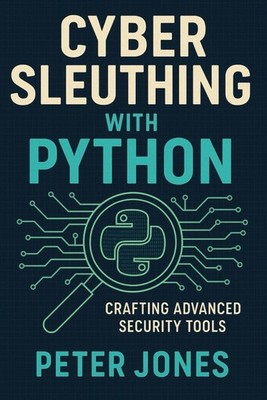 Cyber Sleuthing with Python Crafting Advanced Security Tools