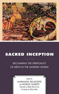 Sacred Inception: Reclaiming the Spirituality of Birth in the Modern World by Ma