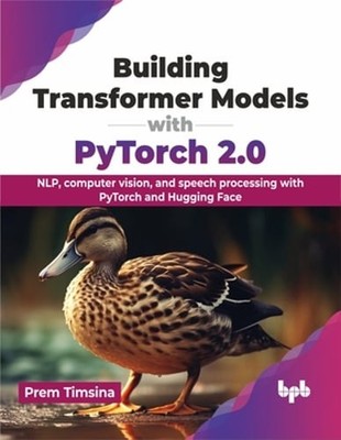 Building Transformer Models with Pytorch 2.0: Nlp, Computer Vision, and Speech
