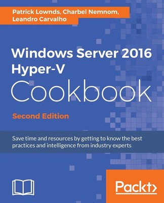Windows Server 2016 Hyper-V Cookbook - Second Edition Patrick Lownds (u. a.)
