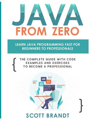 Java From Zero: Learn Java Programming Fast for Beginners to Professionals: The