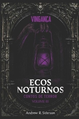 Ecos Noturnos - Vingana: Contos de Terror - Volume 3 by Andrew R. Siderson (Port