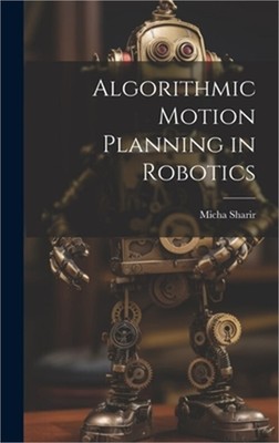 Algorithmic Motion Planning in Robotics (Hardback or Cased Book)