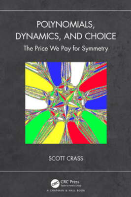 Polynomials, Dynamics, and Choice: The Price We Pay for Symmetry by Scott Crass
