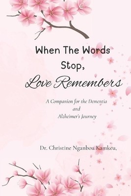 When The Words Stop, Love Remembers: A Companion for the Dementia & Alzheimer's