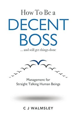 How to Be a Decent Boss - And Still Get Things Done Cj Walmsley