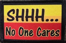 Shh No One Cares Funny Morale Patch Military Tactical patch Made in the USA