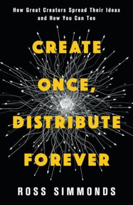 Create Once, Distribute Forever: How Great Creators Spr - Paperback NEW Simmonds