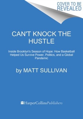 Can't Knock the Hustle : Inside the Season of Protest, Pandemic,