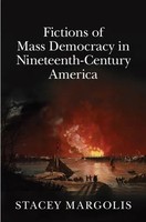 Stacey Margolis | Fictions Of Mass Democracy In Nineteenth-Century America