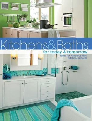 Kitchens & Baths for Today & Tomorrow: Ideas for Fabulous New Kitchens and Bath