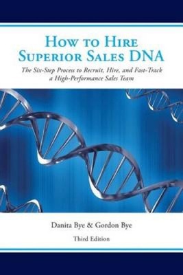 How to Hire Superior Sales DNA - Third Edition: The Six-Step Process to
