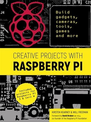 Creative Projects with Raspberry Pi: Build gadgets, cameras, tools, games and mo
