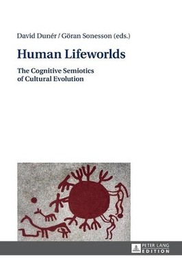 Human Lifeworlds: The Cognitive Semiotics of Cultural Evolution by David Dun?r (