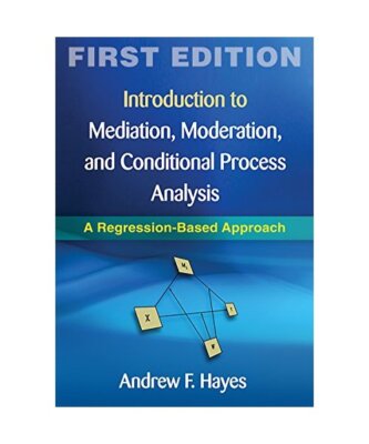 Introduction to Mediation, Moderation, and Conditional Process Analysis: A Regre