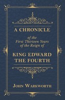 A Chronicle Of The First Thirteen Years Of The Reign Of King Edward The Fourth