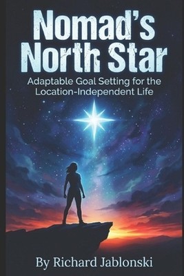 Nomad's North Star: Adaptable Goal Setting for the Location-Independent Life by 