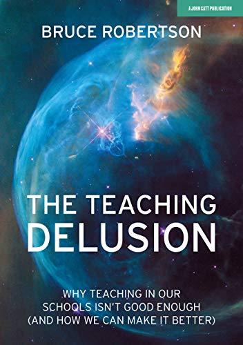 The Teaching Delusion: Why teaching in our schools isn't... - Bruce Robertson