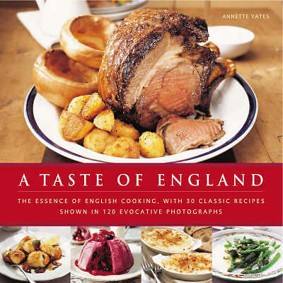 A Taste of England: The Essence of English Cooking, with 30 Classic Recipes ...