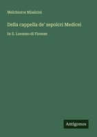 Della Cappella De' Sepolcri Medicei In S. Lorenzo Di Firenze Missirini Buch 2024