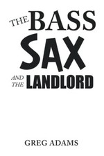 Bass Sax and the Landlord -  NEW Greg Adams 2022