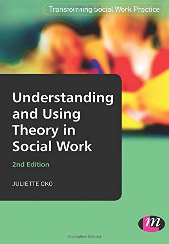 Understanding and Using Theory in Social Work (Transforming Soci