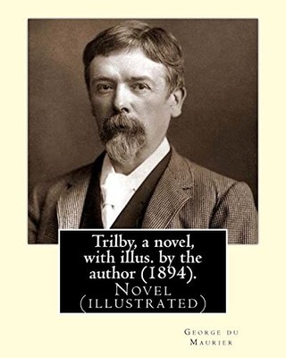Trilby, a Novel, with Illus. by the Author (1894). by: George du Maurier (6 ...