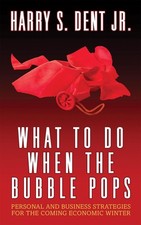 What to Do When the Bubble Pops: Personal and Business Strategies For The Coming