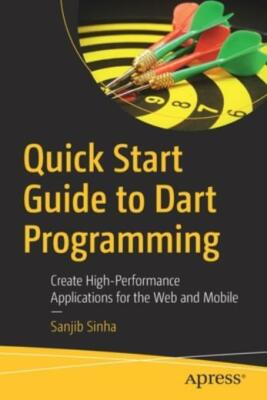 Quick Start Guide to Dart Programming: Create High-Performance Applications...