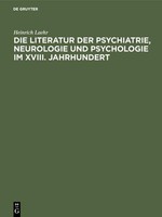Die Literatur Der Psychiatrie, Neurologie Und Psychologie Im Xviii. Jahrhundert