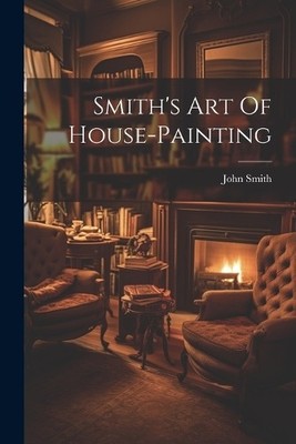 John Smith (Philomathist ) Smith's Art Of House-painting (Taschenbuch)