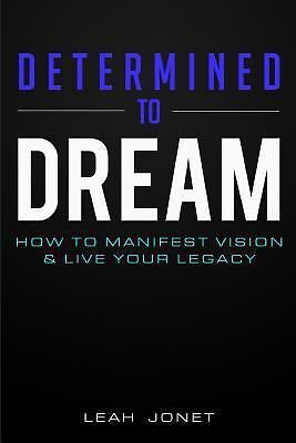 Determined to Dream: How to Manifest Vision & Live Your Legacy by Jonet, Leah