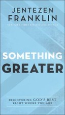 Something Greater: Discovering God's Best Right Where You Are by Jentezen Frank