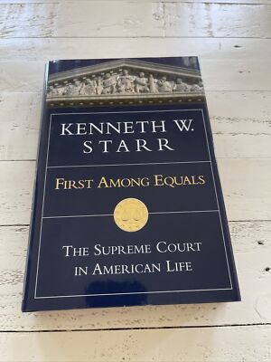 First Among Equals HC Kenneth W. Starr SIGNED Supreme Court History 2002