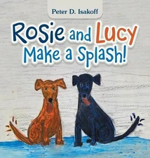 Rosie and Lucy Make a Splash! by Peter D. Isakoff (English) Hardcover Book