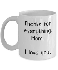 Thanks For Everything Mom I Love You Coffee Mug - Funny Tea Hot Cocoa Coffee...