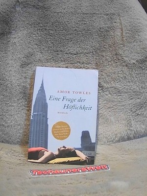 Eine Frage der Höflichkeit : Roman. Amor Towles. Aus dem Amerikan. von Susanne H