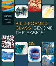 KILN-FORMED GLASS: BEYOND THE BASICS: BEST STUDIO By Brenda Griffith **Mint**