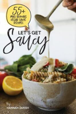 Let's Get Saucy: 55+ Vegan Sauce Recipes That Will Blow Your Mind. by Janish,...