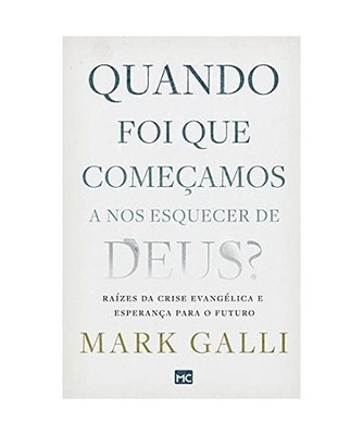 Quando foi que começamos a nos esquecer de Deus?: Raízes da crise evangélica 