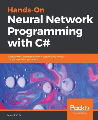 Hands-On Neural Network Programming with C#: Add powerful neural