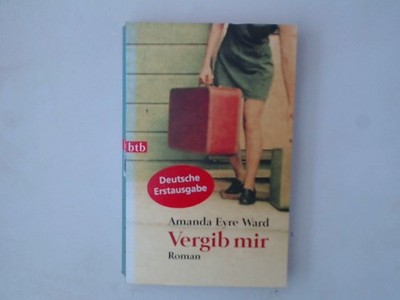 Vergib mir: Roman Roman Amanda Eyre Ward, Amanda Eyre und Almuth Almuth Carstens